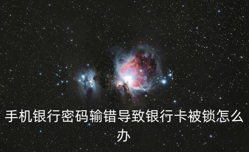 手機銀行密碼輸錯導(dǎo)致銀行卡被鎖怎么辦