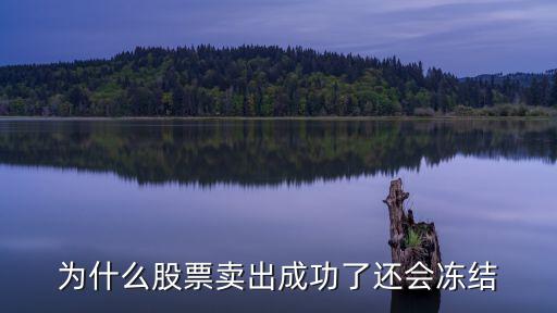 為什么股票賣(mài)出成功了還會(huì)凍結(jié)