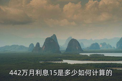 442萬月利息15是多少如何計算的
