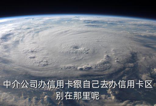 怎么辨別中介辦卡，中介公司辦信用卡跟自己去辦信用卡區(qū)別在那里呢