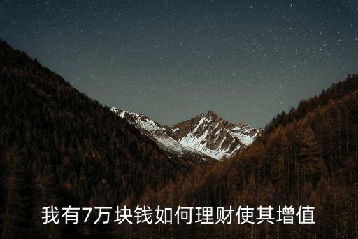 7萬塊錢能怎么理財，有七萬元怎么理財合適