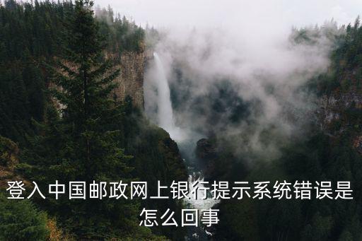 銀行系統(tǒng)出錯(cuò)的信息失敗是怎么回事啊，登陸工商網(wǎng)上銀行為什么會(huì)提示系統(tǒng)錯(cuò)誤