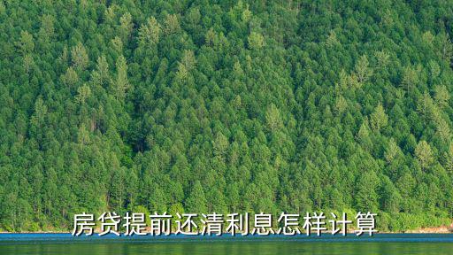 房子提前還貸款利息怎么算利息怎么算的，房貸提前還清利息怎樣計(jì)算