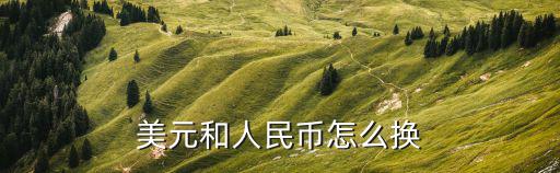 美金怎么換成人民幣，美元怎么兌換人民幣