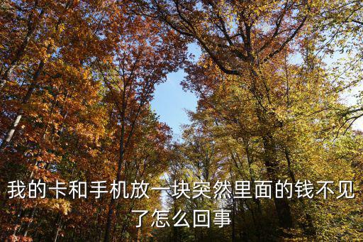 我的卡和手機(jī)放一塊突然里面的錢不見了怎么回事