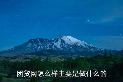 團(tuán)貸怎么掙錢，團(tuán)貸網(wǎng)怎么樣主要是做什么的