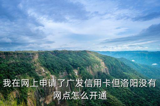 廣發(fā)無網(wǎng)點(diǎn)怎么激活，網(wǎng)上申請了廣發(fā)信用卡當(dāng)?shù)貨]有網(wǎng)點(diǎn)怎么開通啊