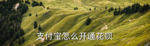 支付寶上的花唄怎么開通，支付寶怎么開通花唄