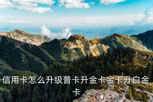 工行怎么升級(jí)信用卡，工商銀行信用卡如何升級(jí)的