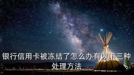 銀行信用卡被凍結(jié)了怎么辦有以下三種處理方法