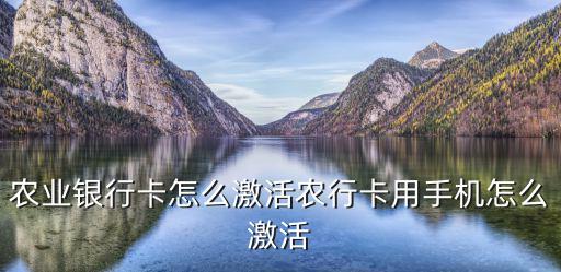 農(nóng)行怎么自助激活，農(nóng)業(yè)銀行卡怎么激活農(nóng)行卡用手機(jī)怎么激活