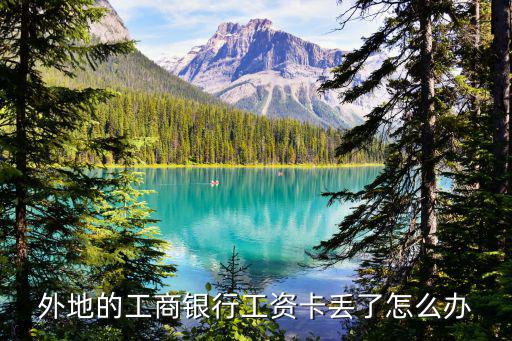 外地的工商銀行工資卡丟了怎么辦