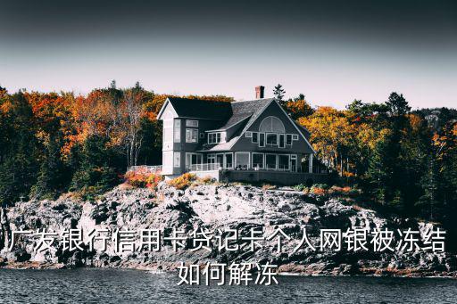 信用卡網(wǎng)銀被凍結(jié)怎么辦，廣發(fā)銀行信用卡貸記卡個(gè)人網(wǎng)銀被凍結(jié)如何解凍