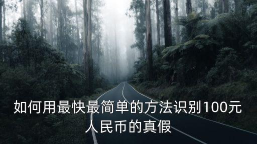 怎么樣辨別100元真假圖片，如何用最快最簡單的方法識別100元人民幣的真假