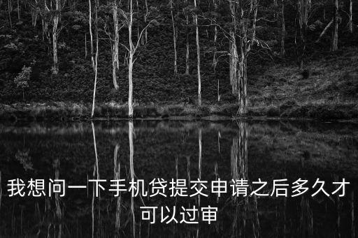 手機(jī)貸怎么通過(guò)審核，我想問(wèn)一下手機(jī)貸提交申請(qǐng)之后多久才可以過(guò)審