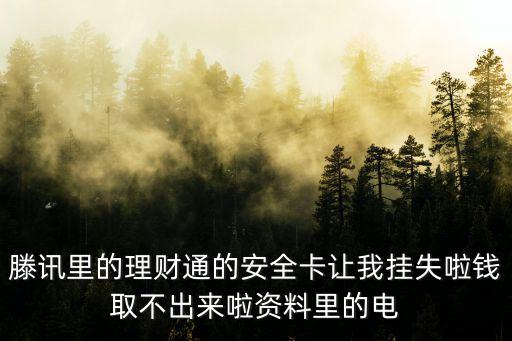 騰訊理財通被盜怎么辦，滕訊里的理財通的安全卡讓我掛失啦錢取不出來啦資料里的電