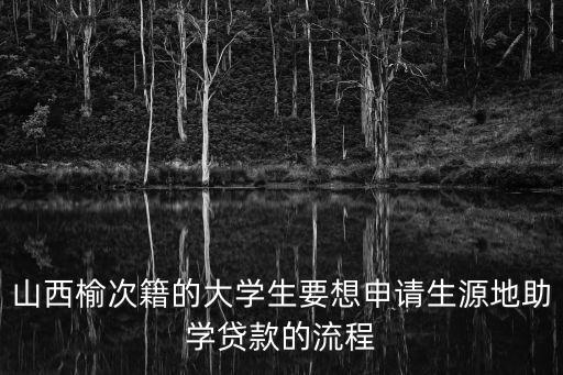 山西榆次籍的大學(xué)生要想申請生源地助學(xué)貸款的流程