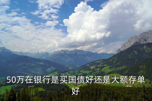 50萬做大額存單怎么樣，50萬存款怎么樣理財讓錢生錢