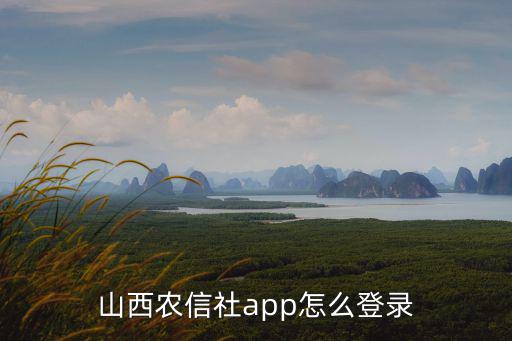 山西信合app怎么注冊，山西農(nóng)信社app怎么登錄