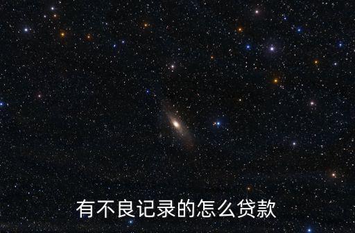 不良貸款 怎么做貸后，我有不良信用記錄怎樣貸款