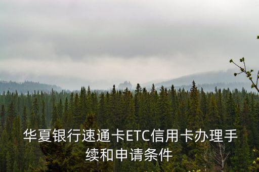  華夏銀行速通卡ETC信用卡辦理手續(xù)和申請(qǐng)條件