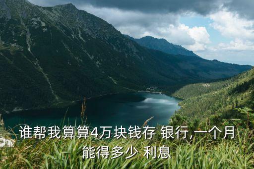誰幫我算算4萬塊錢存 銀行,一個月能得多少 利息