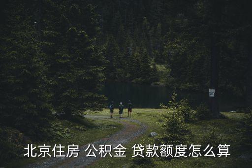  北京住房 公積金 貸款額度怎么算