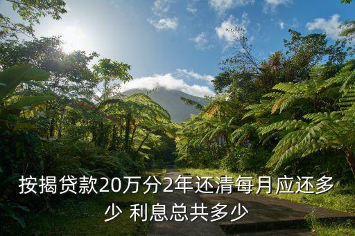 按揭貸款20萬分2年還清每月應(yīng)還多少 利息總共多少