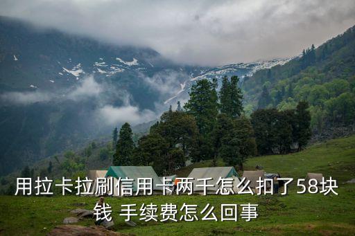 用拉卡拉刷信用卡兩千怎么扣了58塊錢 手續(xù)費怎么回事