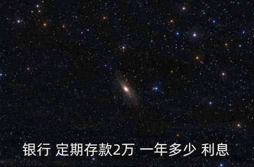 定期兩萬一年多少利息,建設(shè)銀行定期兩萬一年利息多少錢