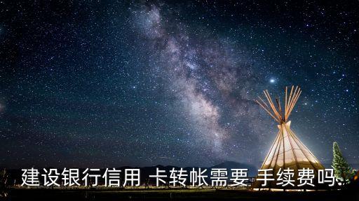 建設(shè)銀行信用 卡轉(zhuǎn)帳需要 手續(xù)費(fèi)嗎