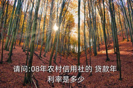 請(qǐng)問(wèn):08年農(nóng)村信用社的 貸款年 利率是多少