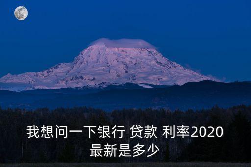 我想問一下銀行 貸款 利率2020最新是多少