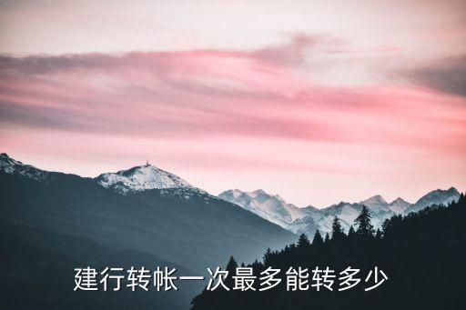 建行轉(zhuǎn)帳一次最多能轉(zhuǎn)多少