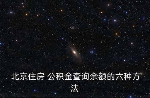  北京住房 公積金查詢余額的六種方法