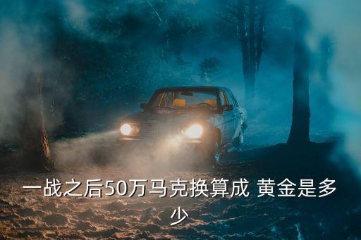 50萬能買多少黃金,為什么沒人買銀行的金條