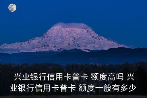 興業(yè)額度一般多少,興業(yè)信用卡最低額度多少