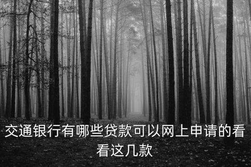 交通銀行有哪些貸款可以網(wǎng)上申請(qǐng)的看看這幾款