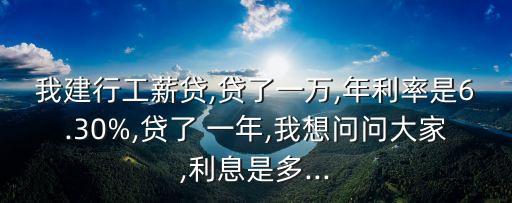 我建行工薪貸,貸了一萬,年利率是6.30%,貸了 一年,我想問問大家,利息是多...