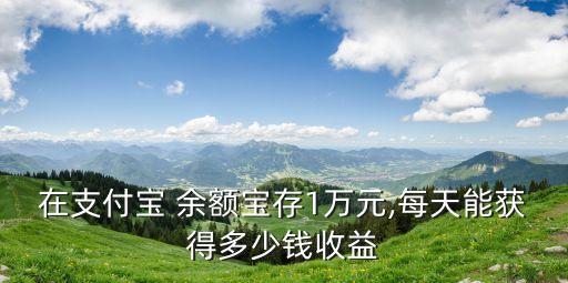 在支付寶 余額寶存1萬元,每天能獲得多少錢收益