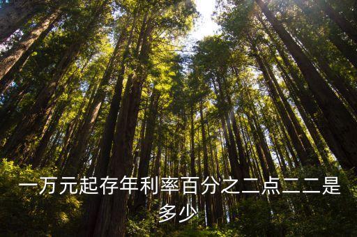  一萬元起存年利率百分之二點二二是多少
