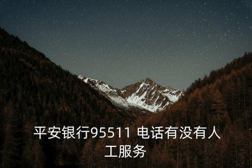  平安銀行95511 電話有沒有人工服務(wù)