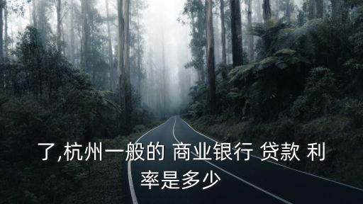 了,杭州一般的 商業(yè)銀行 貸款 利率是多少
