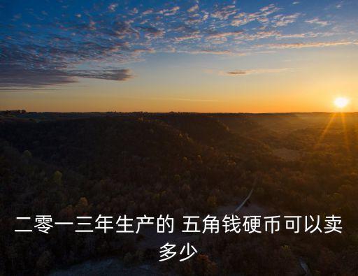 二零一三年生產(chǎn)的 五角錢硬幣可以賣多少