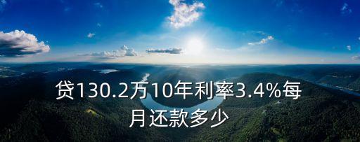 貸130.2萬(wàn)10年利率3.4%每月還款多少