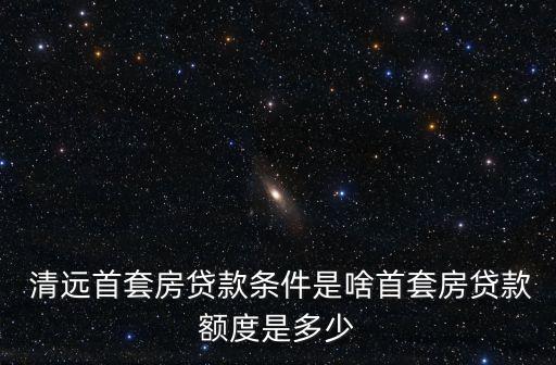 清遠(yuǎn)供房首付多少錢,清遠(yuǎn)第三套房首付多少
