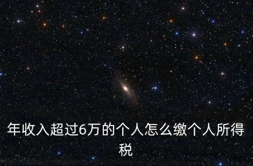 年收入超過(guò)6萬(wàn)的個(gè)人怎么繳個(gè)人所得稅
