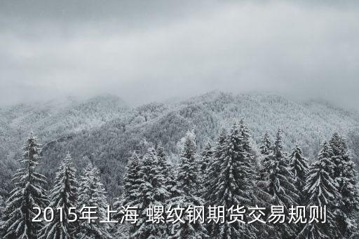 2015年上海 螺紋鋼期貨交易規(guī)則