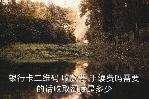 信用卡收款碼手續(xù)費多少錢,微信開通信用卡收款碼手續(xù)費多少錢