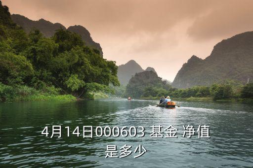 4月14日000603 基金 凈值是多少